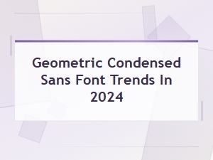 Clean Condensed Sans Fonts: Geometric Trends for 2024