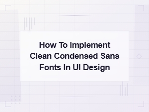 How to Implement Clean Condensed Sans Fonts in Ui Design