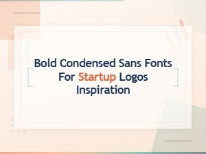 Bold Condensed Sans Fonts for Startup Logo Inspiration
