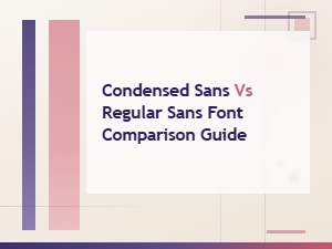 Condensed Sans vs Regular Sans: a Font Comparison Guide